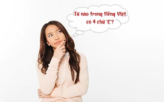 Câu đố hack não: Từ nào trong tiếng Việt có 4 chữ 'C'?