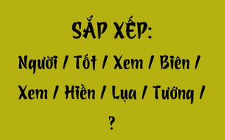 Thử tài tiếng Việt: Sắp xếp các từ sau thành câu có nghĩa (P112)