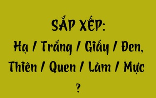 Thử tài tiếng Việt: Sắp xếp các từ sau thành câu có nghĩa (P129)