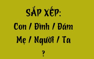 Thử tài tiếng Việt: Sắp xếp các từ sau thành câu có nghĩa (P131)