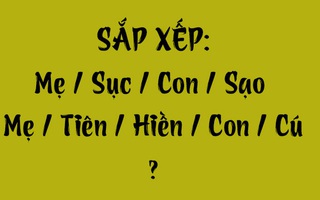 Thử tài tiếng Việt: Sắp xếp các từ sau thành câu có nghĩa (P132)