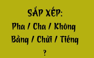 Thử tài tiếng Việt: Sắp xếp các từ sau thành câu có nghĩa (P133)