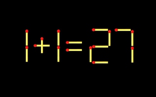 Thử tài IQ: Di chuyển một que diêm để 1+1=27 thành phép tính đúng