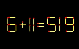 Thử tài IQ: Di chuyển một que diêm để 6+11=519 thành phép tính đúng