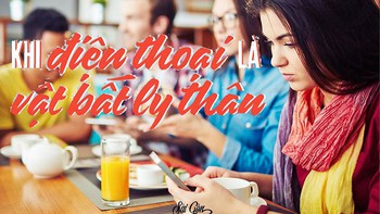 Khi điện thoại là vật bất ly thân