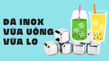 Đá inox vừa uống vừa lo