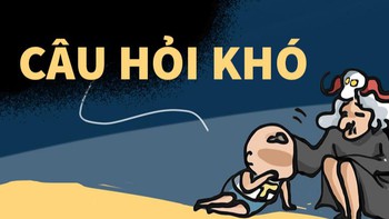 Không có câu hỏi nào trên đời mà ta không trả lời được. Trừ câu hỏi này