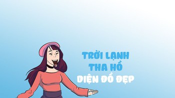 Logic mùa đông: Trời lạnh tha hồ diện đồ đẹp
