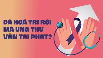 Tại sao đã hoá trị rồi mà ung thư vẫn tái phát?