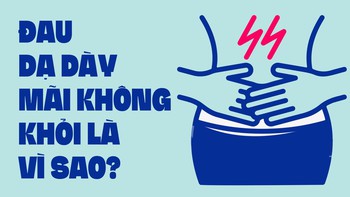 Đau dạ dày mãi không khỏi là vì sao?