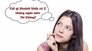 Câu đố hack não: Cái gì khoảnh khắc có 3 nhưng ngàn năm thì không?