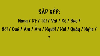 Thử tài tiếng Việt: Sắp xếp các từ sau thành câu có nghĩa (P119)