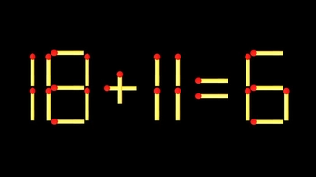 Thử tài IQ: Di chuyển một que diêm để 18+11=6 thành phép tính đúng