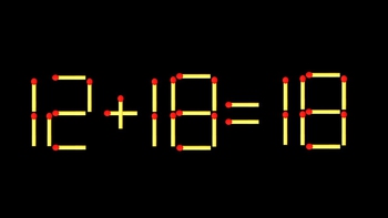 Thử tài IQ: Di chuyển một que diêm để 12+18=18 thành phép tính đúng