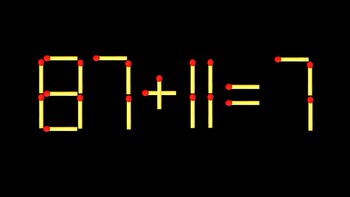 Thử tài IQ: Di chuyển một que diêm để 87+11=7 thành phép tính đúng