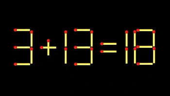 Thử tài IQ: Di chuyển một que diêm để 3+13=18 thành phép tính đúng