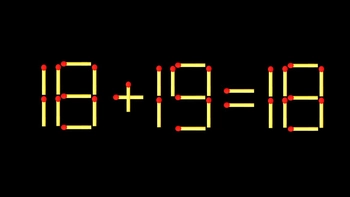 Thử tài IQ: Di chuyển một que diêm để 18+19=18 thành phép tính đúng