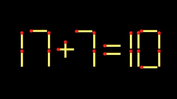 Thử tài IQ: Di chuyển một que diêm để 17+7=10 thành phép tính đúng