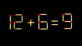 Thử tài IQ: Di chuyển một que diêm để 12+6=9 thành phép tính đúng
