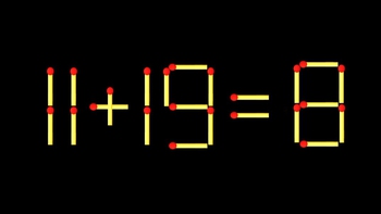 Thử tài IQ: Di chuyển một que diêm để 11+19=8 thành phép tính đúng
