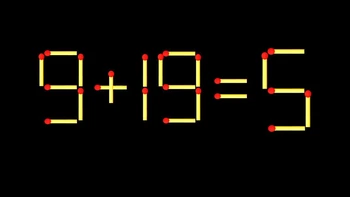 Thử tài IQ: Di chuyển một que diêm để 9+19=5 thành phép tính đúng