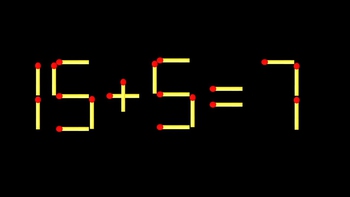 Thử tài IQ: Di chuyển một que diêm để 15+5=7 thành phép tính đúng