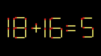 Thử tài IQ: Di chuyển một que diêm để 18+16=5 thành phép tính đúng