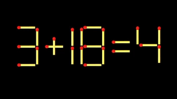 Thử tài IQ: Di chuyển một que diêm để 3+18=4 thành phép tính đúng