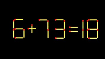 Thử tài IQ: Di chuyển một que diêm để 6+73=18 thành phép tính đúng