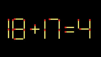 Thử tài IQ: Di chuyển một que diêm để 18+17=4 thành phép tính đúng