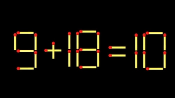 Thử tài IQ: Di chuyển một que diêm để 9+18=10 thành phép tính đúng