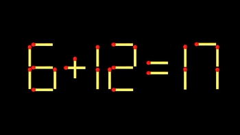 Thử tài IQ: Di chuyển một que diêm để 6+12=17 thành phép tính đúng