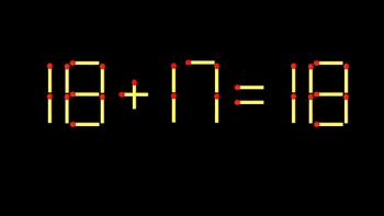 Thử tài IQ: Di chuyển một que diêm để 18+17=18 thành phép tính đúng