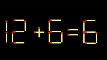 Thử tài IQ: Di chuyển một que diêm để 12+6=6 thành phép tính đúng
