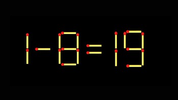 Thử tài IQ: Di chuyển một que diêm để 1-8=19 thành phép tính đúng