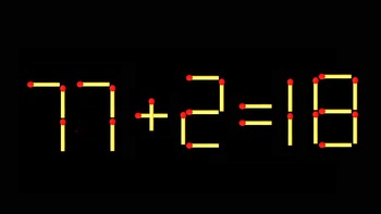 Thử tài IQ: Di chuyển một que diêm để 77+2=18 thành phép tính đúng