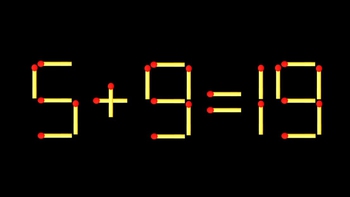 Thử tài IQ: Di chuyển một que diêm để 5+9=19 thành phép tính đúng