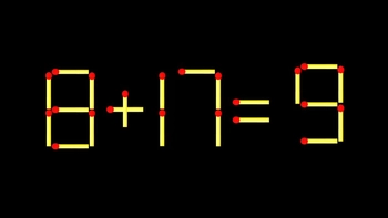 Thử tài IQ: Di chuyển một que diêm để 8+17=9 thành phép tính đúng