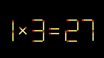 Thử tài IQ: Di chuyển một que diêm để 1x3=27 thành phép tính đúng