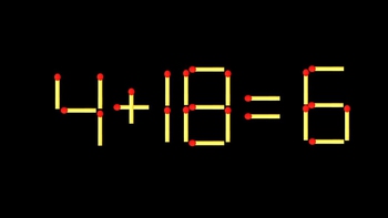Thử tài IQ: Di chuyển một que diêm để 4+18=6 thành phép tính đúng