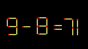 Thử tài IQ: Di chuyển một que diêm để 9-8=71 thành phép tính đúng
