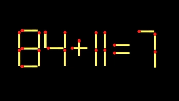 Thử tài IQ: Di chuyển một que diêm để 84+11=7 thành phép tính đúng