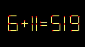 Thử tài IQ: Di chuyển một que diêm để 6+11=519 thành phép tính đúng
