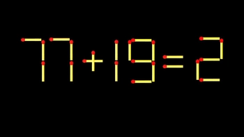 Thử tài IQ: Di chuyển một que diêm để 77+19=2 thành phép tính đúng