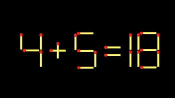 Thử tài IQ: Di chuyển một que diêm để 4+5=18 thành phép tính đúng