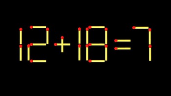 Thử tài IQ: Di chuyển một que diêm để 12+18=7 thành phép tính đúng
