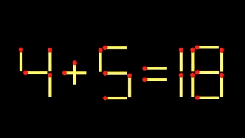 Thử tài IQ: Di chuyển một que diêm để 4+5=18 thành phép tính đúng