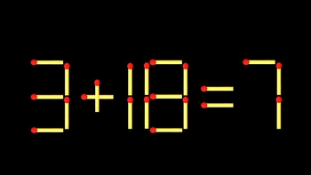 Thử tài IQ: Di chuyển một que diêm để 3+18=7 thành phép tính đúng
