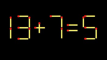 Thử tài IQ: Di chuyển một que diêm để 13+7=5 thành phép tính đúng