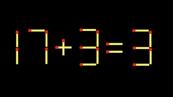 Thử tài IQ: Di chuyển một que diêm để 17+3=3 thành phép tính đúng